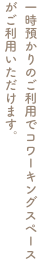 一時預かりのご利用でコワーキングスペースがご利用いただけます。